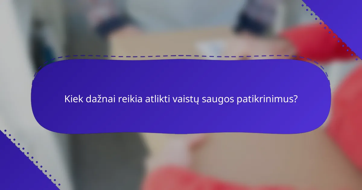 Kiek dažnai reikia atlikti vaistų saugos patikrinimus?