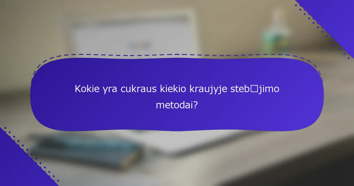 Kokie yra cukraus kiekio kraujyje stebėjimo metodai?