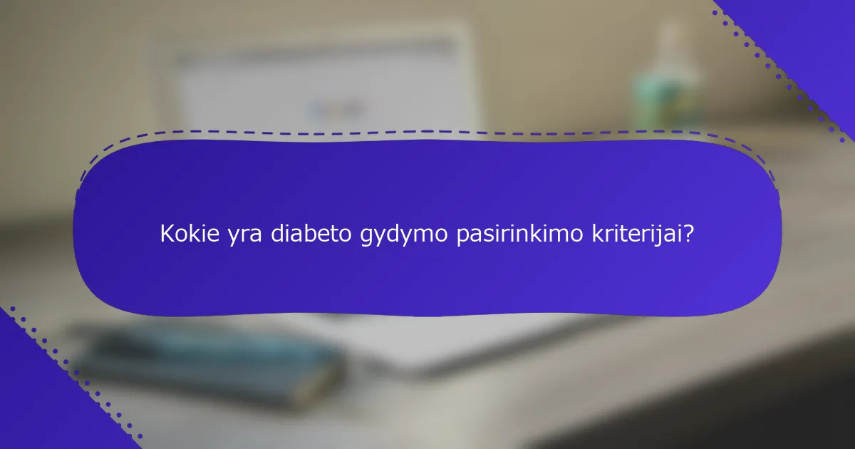 Kokie yra diabeto gydymo pasirinkimo kriterijai?