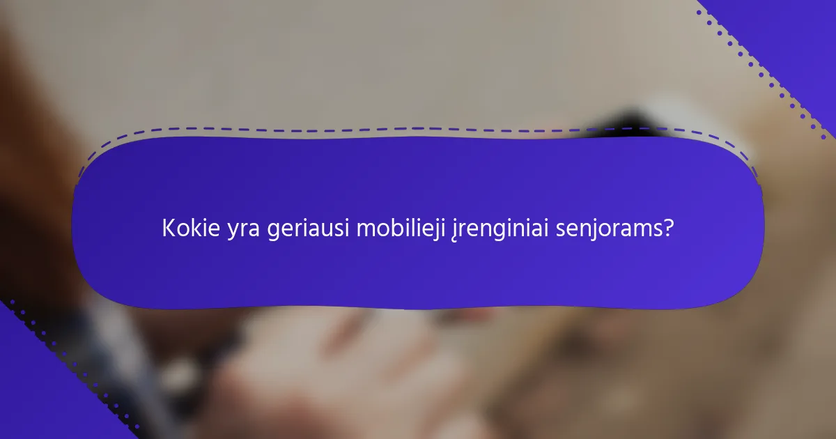 Kokie yra geriausi mobilieji įrenginiai senjorams?