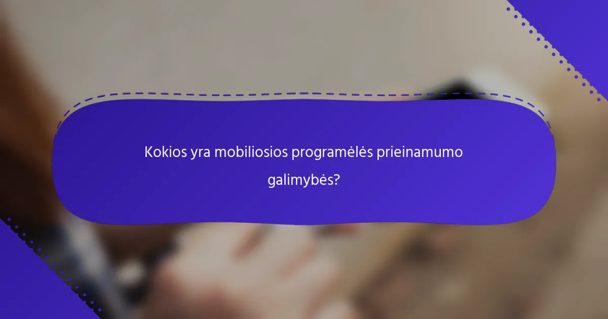 Kokios yra mobiliosios programėlės prieinamumo galimybės?