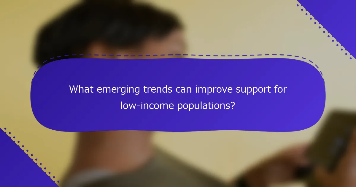 What emerging trends can improve support for low-income populations?